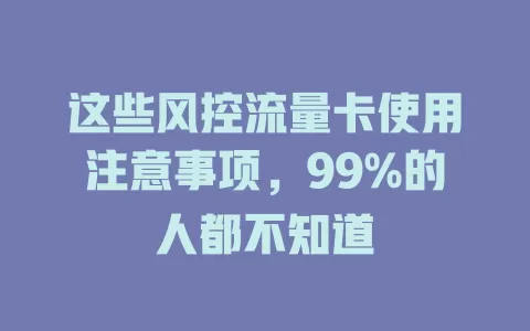 这些风控流量卡使用注意事项，99%的人都不知道