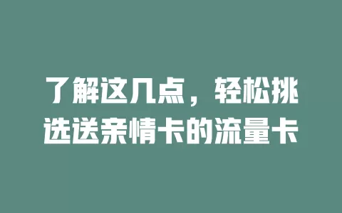 了解这几点，轻松挑选送亲情卡的流量卡