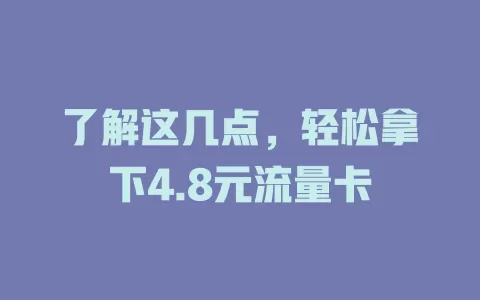 了解这几点，轻松拿下4.8元流量卡