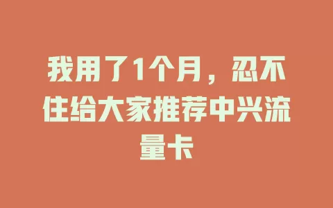 我用了1个月，忍不住给大家推荐中兴流量卡