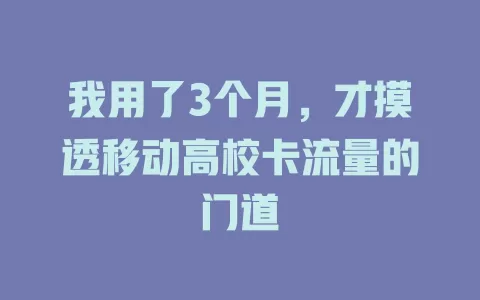 我用了3个月，才摸透移动高校卡流量的门道