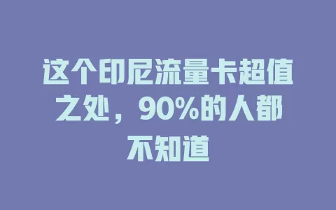 这个印尼流量卡超值之处，90%的人都不知道