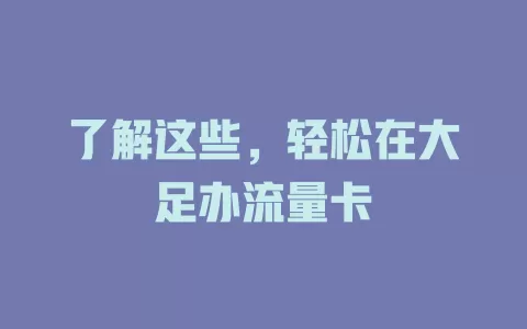 了解这些，轻松在大足办流量卡