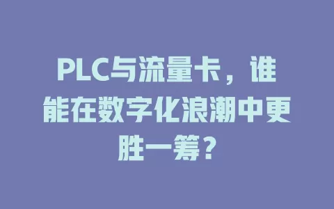 PLC与流量卡，谁能在数字化浪潮中更胜一筹？