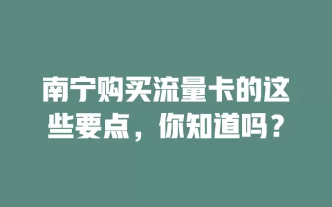 南宁购买流量卡的这些要点，你知道吗？