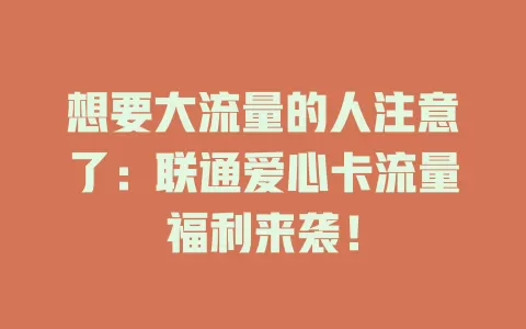 想要大流量的人注意了：联通爱心卡流量福利来袭！