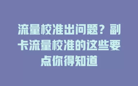 流量校准出问题？副卡流量校准的这些要点你得知道