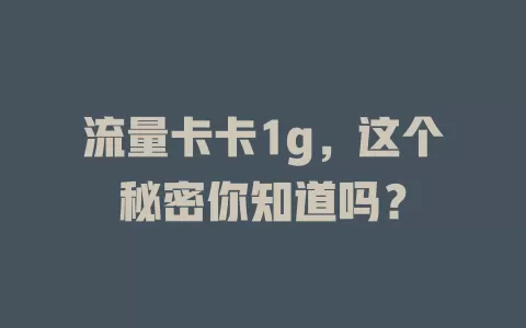 流量卡卡1g，这个秘密你知道吗？