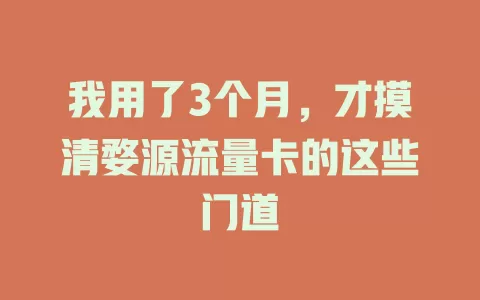 我用了3个月，才摸清婺源流量卡的这些门道