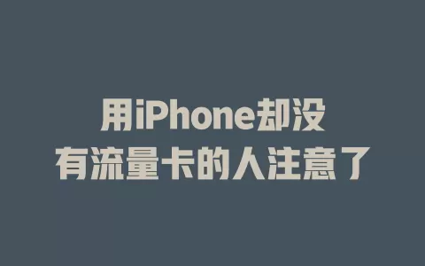用iPhone却没有流量卡的人注意了