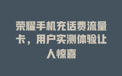 荣耀手机充话费流量卡，用户实测体验让人惊喜