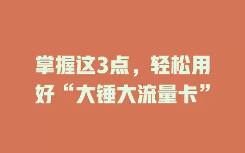 掌握这3点，轻松用好“大锤大流量卡”