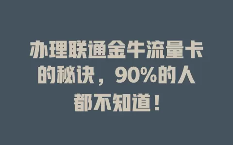 办理联通金牛流量卡的秘诀，90%的人都不知道！