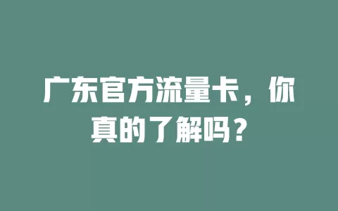 广东官方流量卡，你真的了解吗？