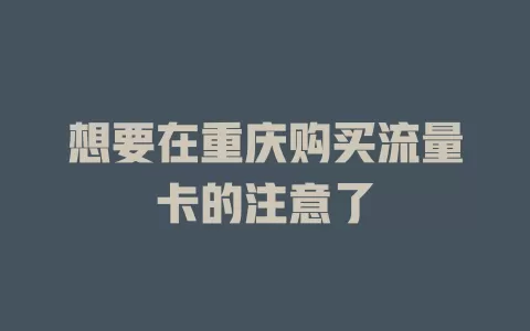 想要在重庆购买流量卡的注意了