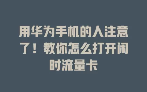 用华为手机的人注意了！教你怎么打开闲时流量卡