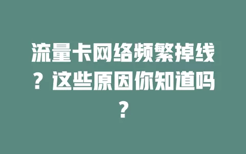 流量卡网络频繁掉线？这些原因你知道吗？