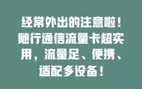 经常外出的注意啦！随行通信流量卡超实用，流量足、便携、适配多设备！