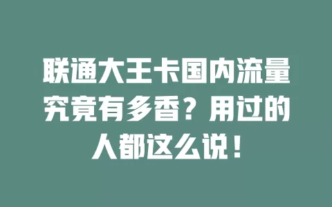 联通大王卡国内流量究竟有多香？用过的人都这么说！