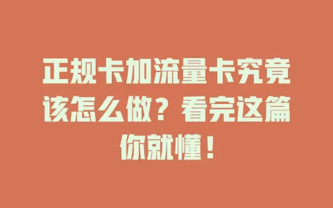 正规卡加流量卡究竟该怎么做？看完这篇你就懂！