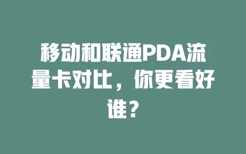 移动和联通PDA流量卡对比，你更看好谁？