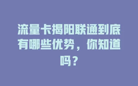 流量卡揭阳联通到底有哪些优势，你知道吗？