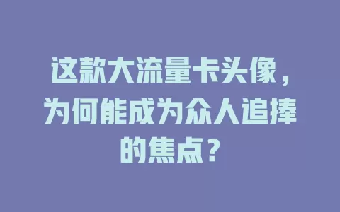 这款大流量卡头像，为何能成为众人追捧的焦点？