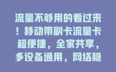 流量不够用的看过来！移动带副卡流量卡超便捷，全家共享，多设备通用，网络稳，告别流量焦虑