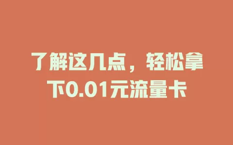 了解这几点，轻松拿下0.01元流量卡