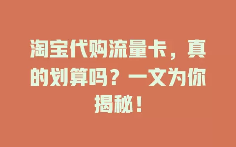 淘宝代购流量卡，真的划算吗？一文为你揭秘！