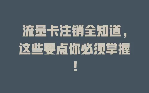 流量卡注销全知道，这些要点你必须掌握！