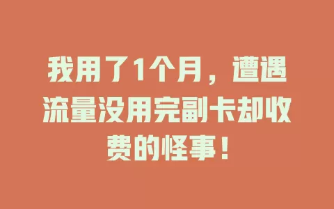 我用了1个月，遭遇流量没用完副卡却收费的怪事！
