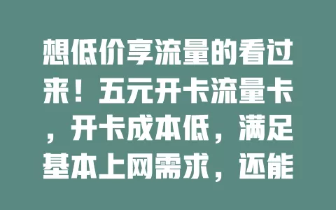 想低价享流量的看过来！五元开卡流量卡，开卡成本低，满足基本上网需求，还能省开支！