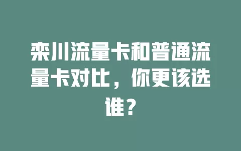 栾川流量卡和普通流量卡对比，你更该选谁？