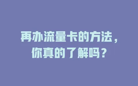 再办流量卡的方法，你真的了解吗？