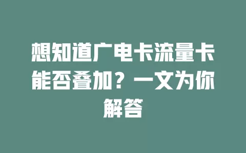 想知道广电卡流量卡能否叠加？一文为你解答