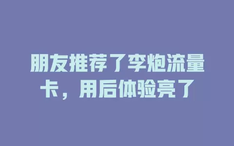 朋友推荐了李炮流量卡，用后体验亮了