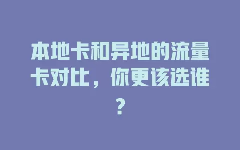 本地卡和异地的流量卡对比，你更该选谁？