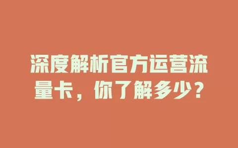 深度解析官方运营流量卡，你了解多少？