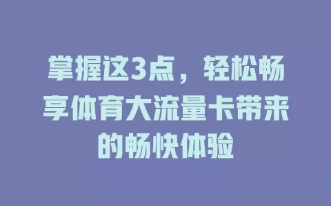 掌握这3点，轻松畅享体育大流量卡带来的畅快体验