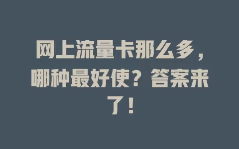 网上流量卡那么多，哪种最好使？答案来了！