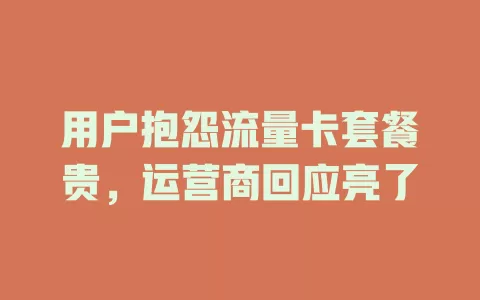 用户抱怨流量卡套餐贵，运营商回应亮了