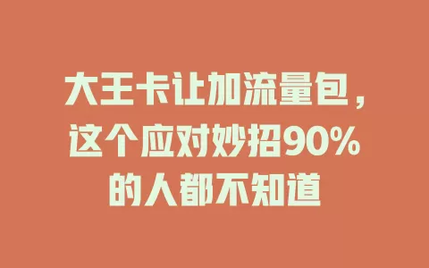 大王卡让加流量包，这个应对妙招90%的人都不知道