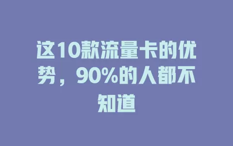 这10款流量卡的优势，90%的人都不知道