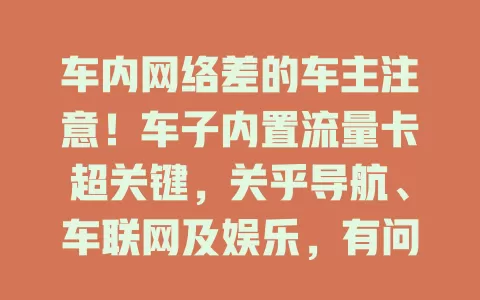 车内网络差的车主注意！车子内置流量卡超关键，关乎导航、车联网及娱乐，有问题要妥善处理，让出行更美好