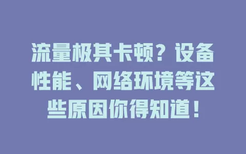 流量极其卡顿？设备性能、网络环境等这些原因你得知道！