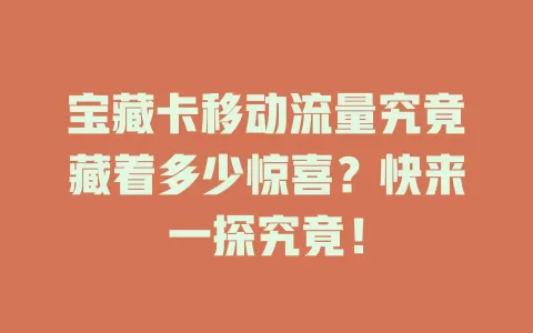 宝藏卡移动流量究竟藏着多少惊喜？快来一探究竟！