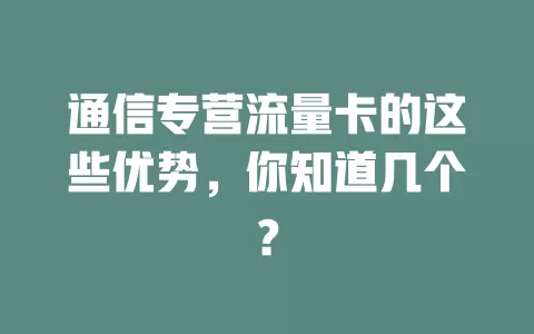 通信专营流量卡的这些优势，你知道几个？