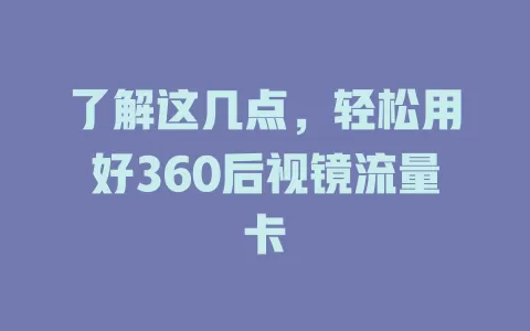 了解这几点，轻松用好360后视镜流量卡