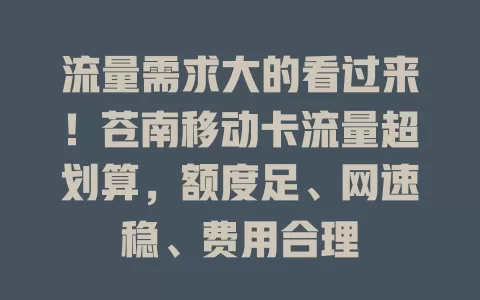 流量需求大的看过来！苍南移动卡流量超划算，额度足、网速稳、费用合理